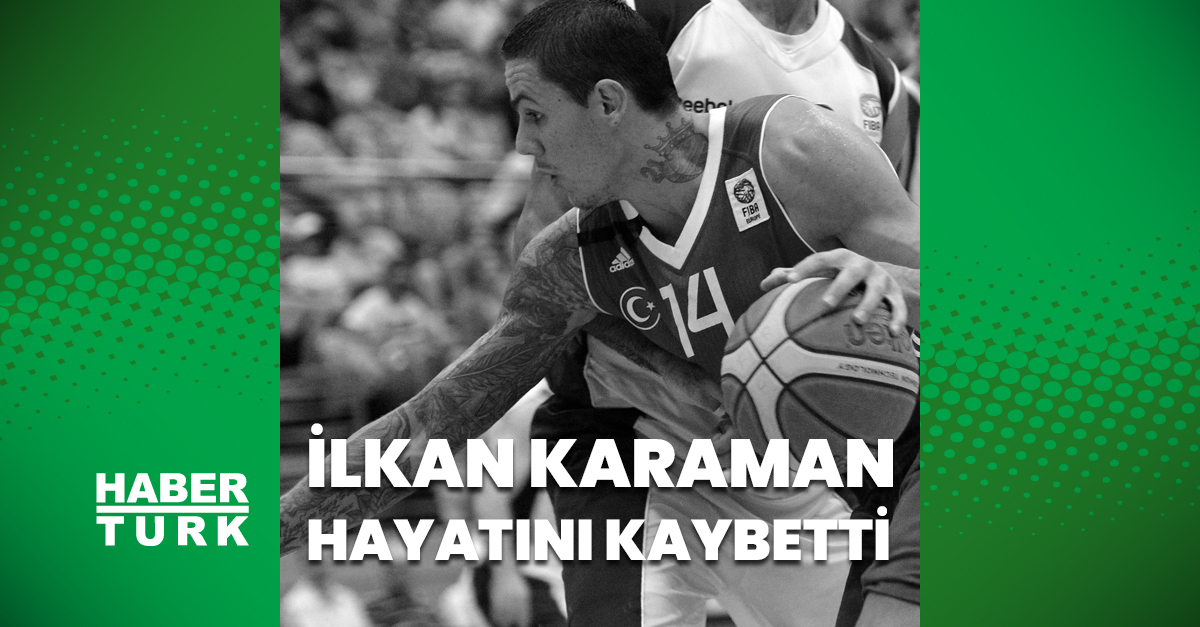 İlkan Karaman hayatını kaybetti