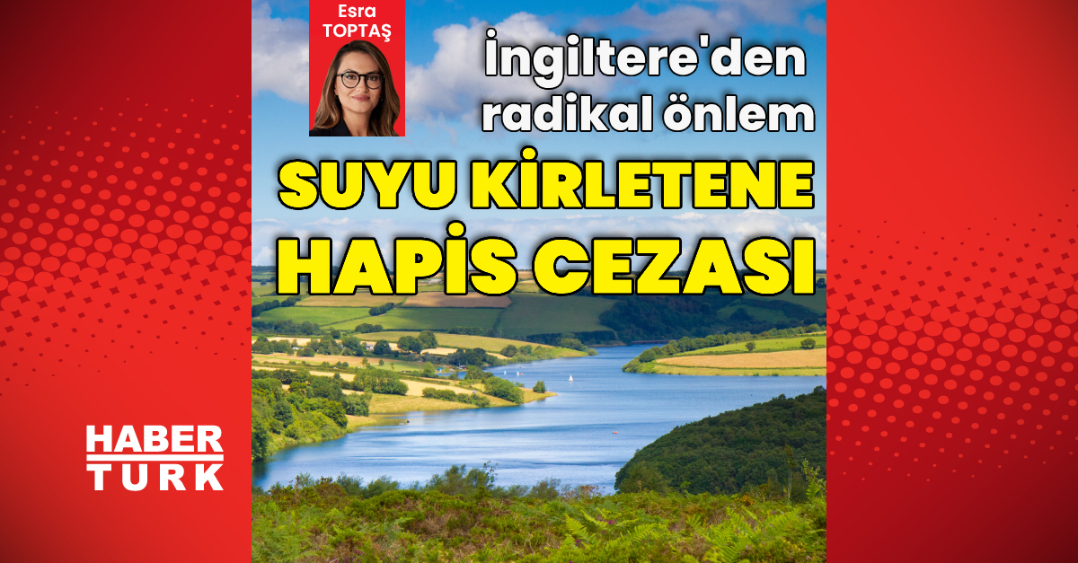 İngiltere'den radikal önlem: Suyu kirletene hapis