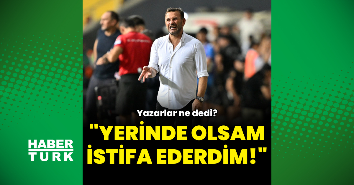 "Yerinde olsam istifa ederdim!"