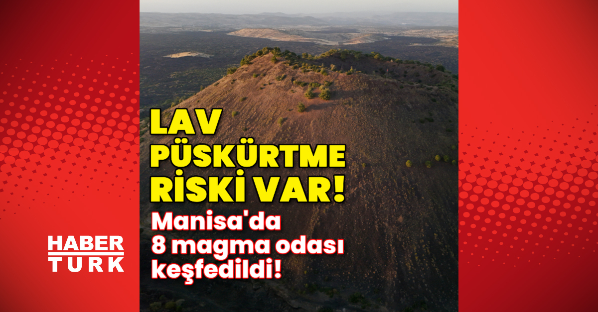 Manisa'da magma odaları keşfedildi! Lav püskürtme riski var