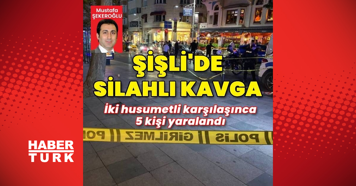 Nişantaşı'nda silahlı kavga: 5 yaralı